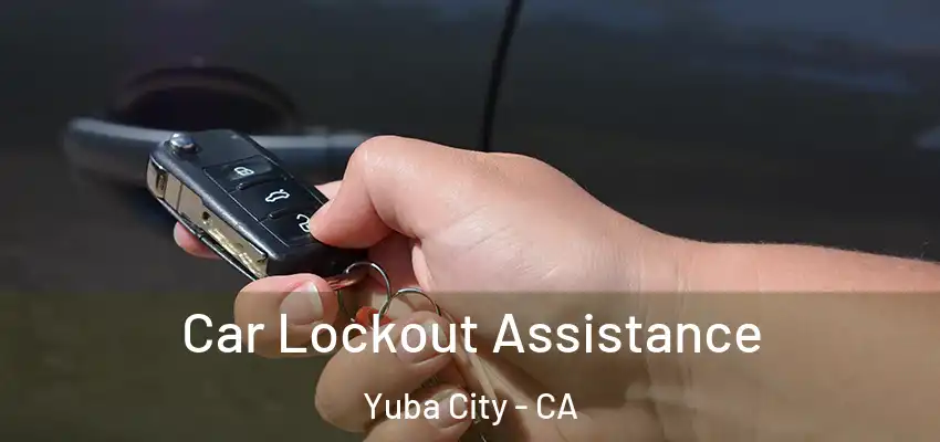  Car Lockout Assistance Yuba City - CA